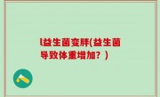 l益生菌变胖(益生菌导致体重增加？)
