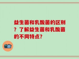 益生菌和乳酸菌的区别？了解益生菌和乳酸菌的不同特点？