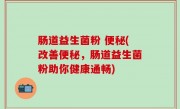 肠道益生菌粉 便秘(改善便秘，肠道益生菌粉助你健康通畅)