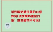 活性酸奶益生菌的口感如何(活性酸奶重塑口感：益生菌功不可没)