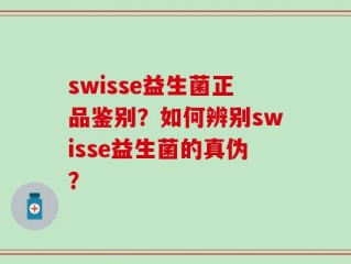 swisse益生菌正品鉴别？如何辨别swisse益生菌的真伪？