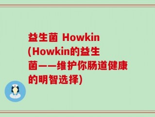 益生菌 Howkin(Howkin的益生菌——维护你肠道健康的明智选择)