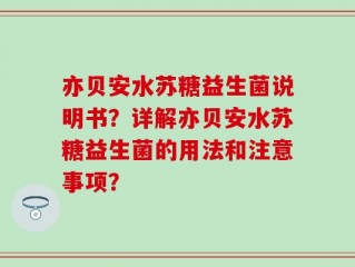 亦贝安水苏糖益生菌说明书？详解亦贝安水苏糖益生菌的用法和注意事项？