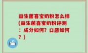 益生菌喜宝奶粉怎么样(益生菌喜宝奶粉评测：成分如何？口感如何？)