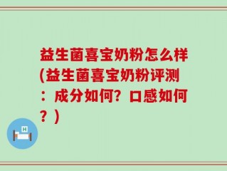 益生菌喜宝奶粉怎么样(益生菌喜宝奶粉评测：成分如何？口感如何？)