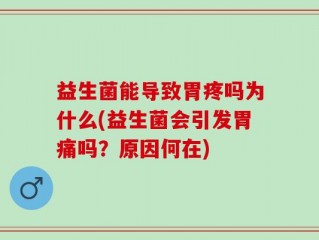 益生菌能导致胃疼吗为什么(益生菌会引发胃痛吗？原因何在)