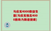 马应龙4000散益生菌(马应龙推出4000散助力肠道健康)