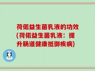 荷偌益生菌乳液的功效(荷偌益生菌乳液：提升肠道健康抵御疾病)