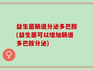 益生菌肠道分泌多巴胺(益生菌可以增加肠道多巴胺分泌)