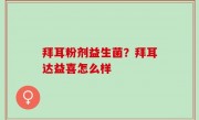 拜耳粉剂益生菌？拜耳达益喜怎么样