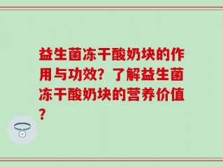 益生菌冻干酸奶块的作用与功效？了解益生菌冻干酸奶块的营养价值？