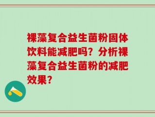 裸藻复合益生菌粉固体饮料能减肥吗？分析裸藻复合益生菌粉的减肥效果？
