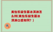 美怡乐益生菌冰淇淋怎么样(美怡乐益生菌冰淇淋口感如何？)