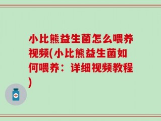 小比熊益生菌怎么喂养视频(小比熊益生菌如何喂养：详细视频教程)