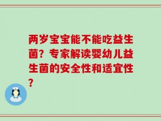 两岁宝宝能不能吃益生菌？专家解读婴幼儿益生菌的安全性和适宜性？
