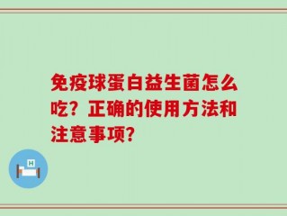 免疫球蛋白益生菌怎么吃？正确的使用方法和注意事项？