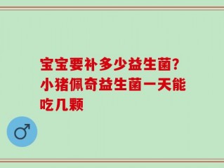 宝宝要补多少益生菌？小猪佩奇益生菌一天能吃几颗