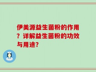伊美源益生菌粉的作用？详解益生菌粉的功效与用途？