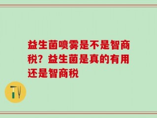 益生菌喷雾是不是智商税？益生菌是真的有用还是智商税