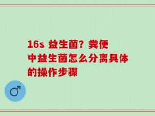 16s 益生菌？粪便中益生菌怎么分离具体的操作步骤