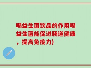 喝益生菌饮品的作用喝益生菌能促进肠道健康，提高免疫力)