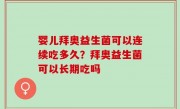 婴儿拜奥益生菌可以连续吃多久？拜奥益生菌可以长期吃吗