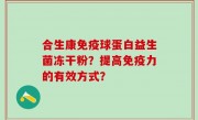 合生康免疫球蛋白益生菌冻干粉？提高免疫力的有效方式？