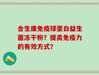 合生康免疫球蛋白益生菌冻干粉？提高免疫力的有效方式？