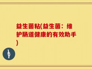 益生菌粘(益生菌：维护肠道健康的有效助手)