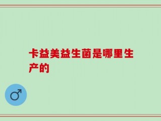 卡益美益生菌是哪里生产的