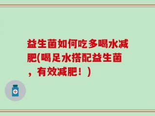 益生菌如何吃多喝水减肥(喝足水搭配益生菌，有效减肥！)
