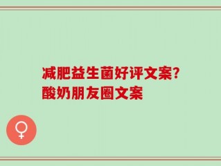 减肥益生菌好评文案？酸奶朋友圈文案