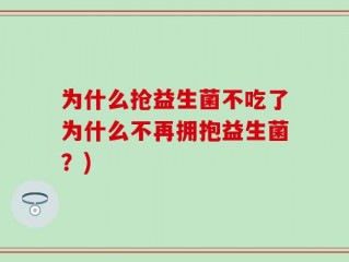 为什么抢益生菌不吃了为什么不再拥抱益生菌？)