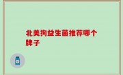 北美狗益生菌推荐哪个牌子