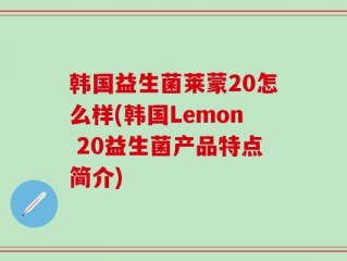 韩国益生菌莱蒙20怎么样(韩国Lemon 20益生菌产品特点简介)