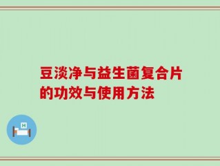 豆淡净与益生菌复合片的功效与使用方法