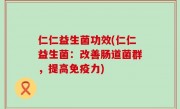 仁仁益生菌功效(仁仁益生菌：改善肠道菌群，提高免疫力)