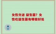 女性分泌 益生菌？女性吃益生菌有哪些好处