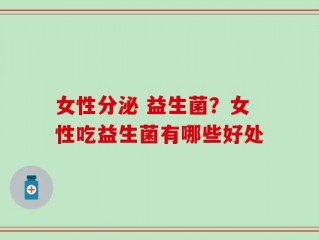 女性分泌 益生菌？女性吃益生菌有哪些好处