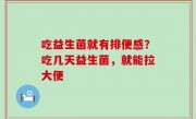 吃益生菌就有排便感？吃几天益生菌，就能拉大便