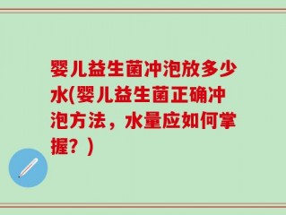 婴儿益生菌冲泡放多少水(婴儿益生菌正确冲泡方法，水量应如何掌握？)