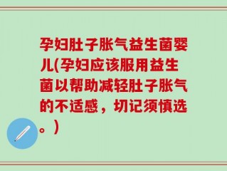 孕妇肚子胀气益生菌婴儿(孕妇应该服用益生菌以帮助减轻肚子胀气的不适感，切记须慎选。)