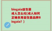 biogaia益生菌成人怎么吃(成人如何正确食用益生菌品牌Biogaia？)
