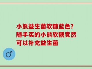 小熊益生菌软糖蓝色？随手买的小熊软糖竟然可以补充益生菌