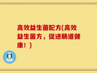 高效益生菌配方(高效益生菌方，促进肠道健康！)
