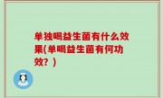 单独喝益生菌有什么效果(单喝益生菌有何功效？)