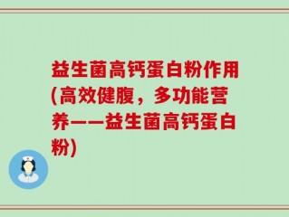 益生菌高钙蛋白粉作用(高效健腹，多功能营养——益生菌高钙蛋白粉)
