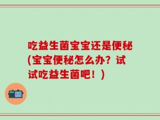 吃益生菌宝宝还是便秘(宝宝便秘怎么办？试试吃益生菌吧！)