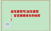 益生菌婴可(益生菌婴：宝宝健康成长的秘密)