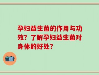 孕妇益生菌的作用与功效？了解孕妇益生菌对身体的好处？